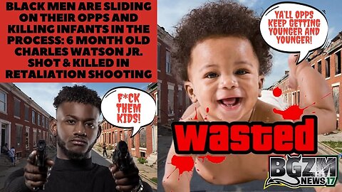 Black Men are Sliding On Opps and Killing Infants: 6 Mo Old Charles Watson Jr. Killed In Retaliation