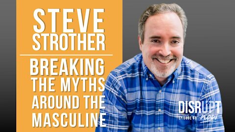 Disrupt Now Podcast Episode 59, Breaking the Myths Around the Masculine