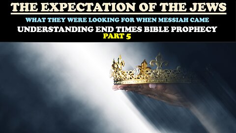 THE EXPECTATION OF THE JEWS: WHAT THEY WERE LOOKING FOR WHEN MESSIAH CAME - END TIMES PROPHECY PT. 5