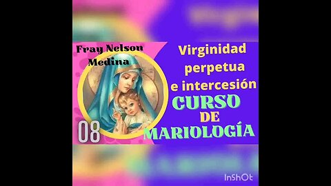 08 - Virginidad perpetua e Intercesión - Curso de Mariología - Fray Nelson Medina.