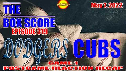 The Box Score Episode 319 Dodgers vs Cubs Game 1 Postgame Reaction Recap (05/07/2022)