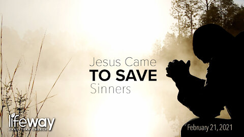 Jesus Came to Save Sinners - February 21, 2021