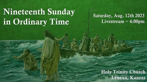 Nineteenth Sunday in Ordinary Time :: Saturday, Aug 12th 2023 4:00pm