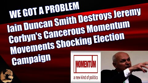 Iain Duncan Smith Destroys Jeremy Corbyn's Cancerous Momentum Movements Shocking Election Campaign