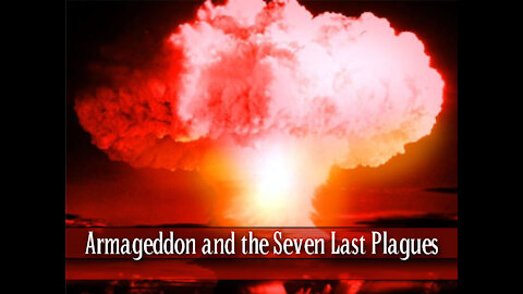 18 - Armageddon and the Seven Last Plagues