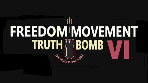 Freedom Movement Truth Bomb VI