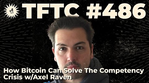 #486: How Bitcoin Can Solve The Competency Crisis with Axel Raven