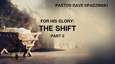 For His Glory: The Shift - Pastor Dave Spadzinski