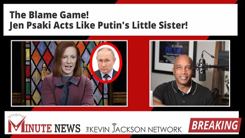 The Blame Game! Jen Psaki Acts Like Putin's Little Sister! - The Kevin Jackson Network