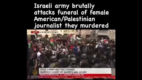 Israeli Apartheid forces attack funeral of beloved Palestinian American journalist Shireen Abu Akleh