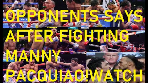 WHAT ALL OPPONENTS SAYS AFTER FIGHTING Manny Pacquiao