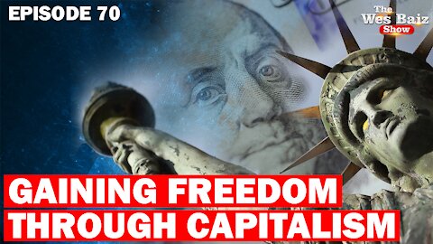 Ep.70 Gaining Freedom Through Capitalism
