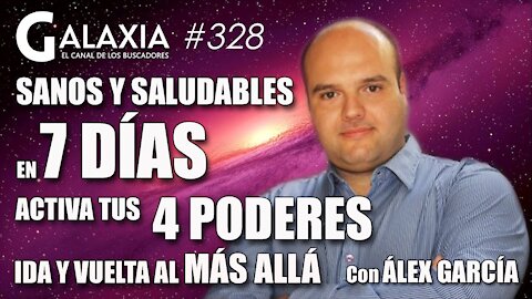 GALAXIA #328​: Sanos y Saludables en 7 días - Activa Tus 4 Poderes - Ida y Vuelta al Más Allá