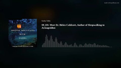 Moving Mountains with Sasha - Dr. Helen Caldicott, Author of Sleepwalking into Armageddon