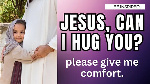 Finding Comfort in Prayer: 'Jesus, Can I Hug You? | Love | Prayer | Devotion