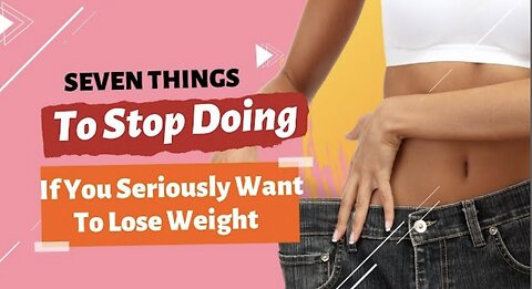 Seven Things To Stop Doing If You Seriously Want To Lose Weight #weightloss