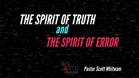 The Spirit of Truth and The Spirit of Error| ValorCC | Pastor Scott Whitwam