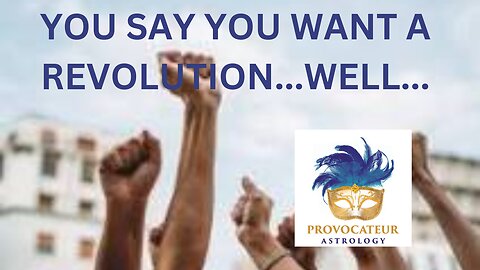YOU SAY YOU WANT A REVOLUTION...WELL - PROVOCATEUR ASTROLOGY