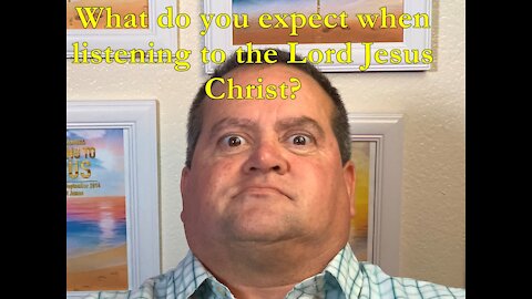 What do you expect when listening to the Lord Jesus Christ