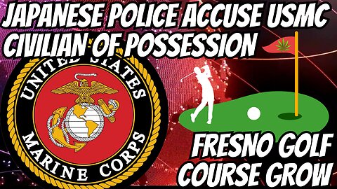 Police accuse Marine of marijuana possession in Okinawa|Fresno golf club illegal cannabis operation