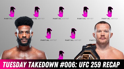 Tuesday Takedown #006 | UFC 259 RECAP | Partial Artist Podcast