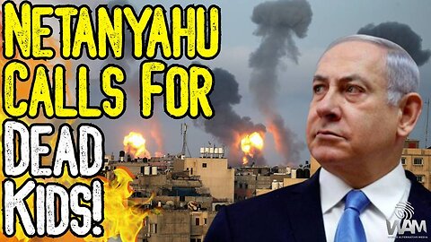 WW3 DECLARED: Netanyahu Calls For DEAD KIDS! - Demands Prophesy Be Fulfilled!