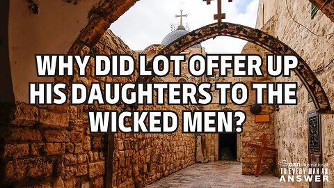 Why Did Lot Offer up his Daughters to the Perverted and Wicked Men?