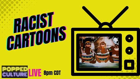 LIVE Popped Culture: Racist Cartoons