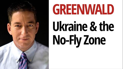 Greenwald on Ukraine: Calls for no-fly zone, though still a minority, are growing and dangerous