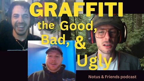 Graffiti: the Good, Bad, & Ugly - Notus & Friends podcast