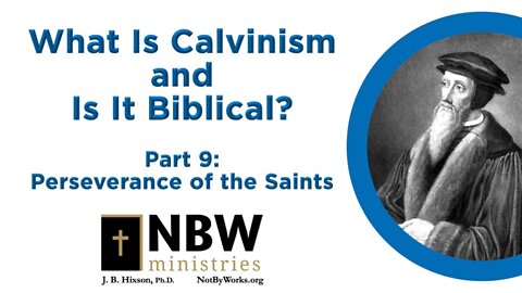 What Is Calvinism and Is It Biblical? Part 9 (Perseverance of the Saints)