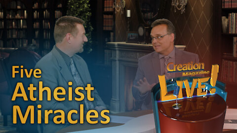Five atheist miracles (Creation Magazine LIVE! 7-20)