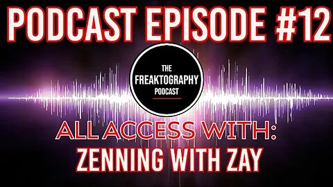 Episode #12: Zenning With Zay on All Access - The Freaktography Podcast