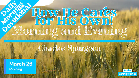 March 26 Morning Devotional | How He Cares for His Own! | Morning and Evening by Charles Spurgeon