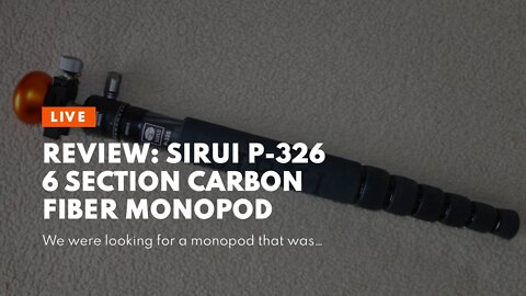 Review: SIRUI P-326 6 Section Carbon Fiber Monopod