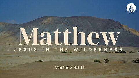 “Matthew: Jesus In The Wilderness” (Matthew 4:1-11)
