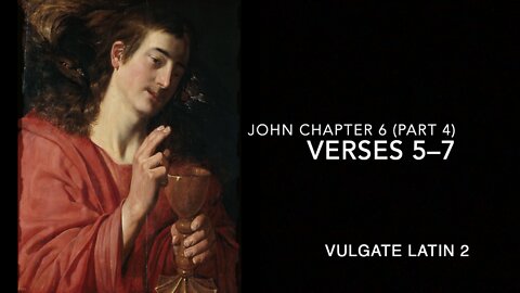 John Ch 6 Pt 4 Verses 5–7 (Vulgate 2)