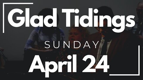 Glad Tidings Flint • Sunday Service • April 24, 2022