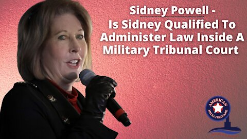 Sidney Powell - Is Sidney Qualified To Administer Law Inside A Military Tribunal Court - With JMC