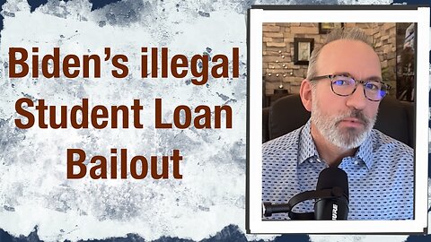 Biden’s illegal Student Loan Bailout