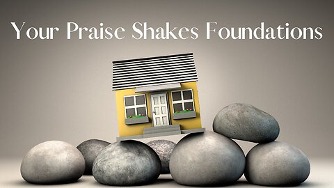 Your Praise Shakes Foundations