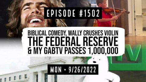 #1502 Biblical Comedy, Wally Crushes Violin, The Federal Reserve & My GabTv Passes 1,000,000