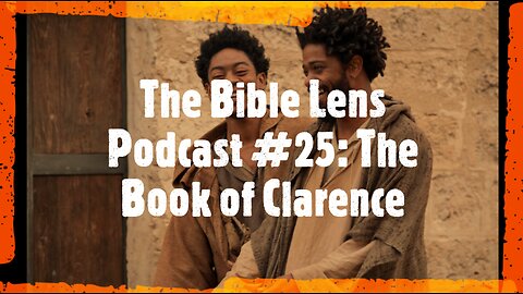 The Bible Lens Podcast #26: The Book of Clarence (Biblical Review)