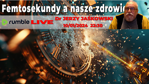 10/01/24 | LIVE 22:30 CST Dr JERZY JAŚKOWSKI - Femtosekundy a nasze zdrowie
