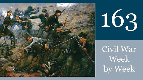 The Crucible of War: Civil War Week By Week Episode 163 (May 20th-26th 1864)
