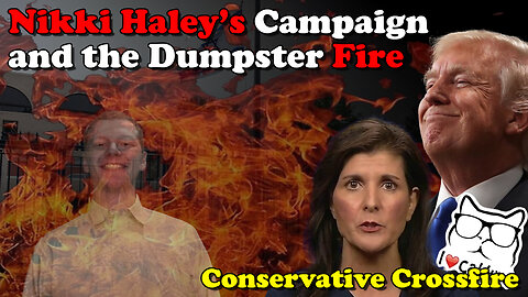 Nikki Haley's Campaign and the Dumpster Fire - Conservative Crossfire