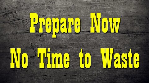 Time is Running Short, Prepare Now!