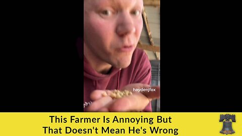 This Farmer Is Annoying But That Doesn't Mean He's Wrong