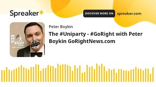 The #Uniparty - #GoRight with Peter Boykin GoRightNews.com