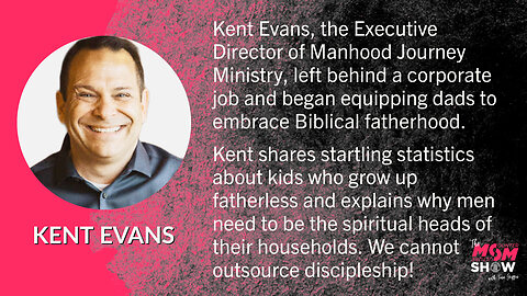 Ep. 205 - Kent Evans Encourages Dads to Embrace Fatherhood and Disciple Their Children